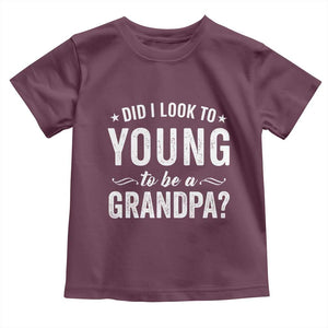 Funny Grandpa Toddler T Shirt Did I Look Too Young To Be A Grandpa TS10 Maroon Print Your Wear