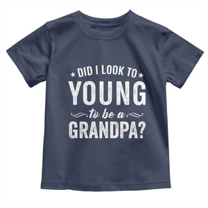 Funny Grandpa Toddler T Shirt Did I Look Too Young To Be A Grandpa TS10 Navy Print Your Wear