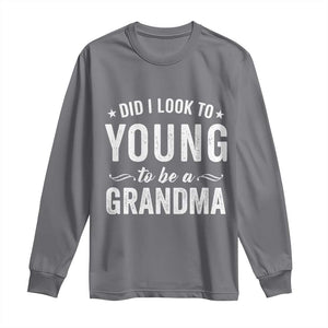 Funny Grandma Long Sleeve Shirt Did I Look Too Young To Be A Grandma TS10 Charcoal Print Your Wear