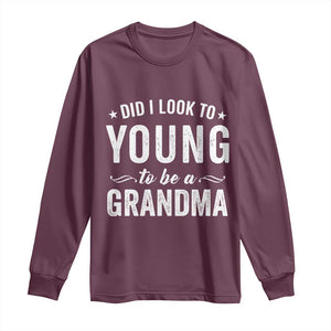 Funny Grandma Long Sleeve Shirt Did I Look Too Young To Be A Grandma TS10 Maroon Print Your Wear