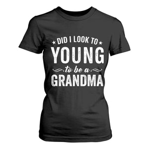 Funny Grandma T Shirt For Women Did I Look Too Young To Be A Grandma TS10 Black Print Your Wear