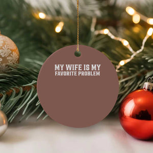 My Wife Is My Favorite Problem Funny Husband Marriage Graphic Ceramic Ornament