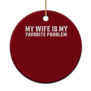 My Wife Is My Favorite Problem Funny Husband Marriage Graphic Ceramic Ornament