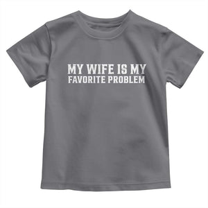 My Wife Is My Favorite Problem Funny Husband Marriage Graphic Toddler T Shirt