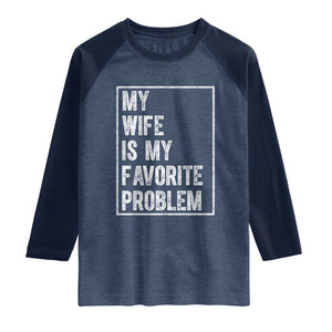 My Wife Is My Favorite Problem Funny Husband Raglan Shirt Distressed Graphic