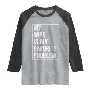 My Wife Is My Favorite Problem Funny Husband Raglan Shirt Distressed Graphic