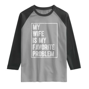 My Wife Is My Favorite Problem Funny Husband Raglan Shirt Distressed Graphic