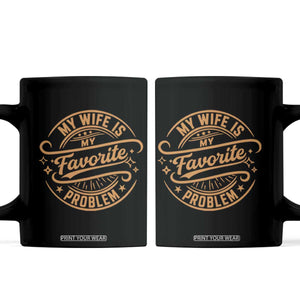 My Wife Is My Favorite Problem Funny Husband Sayings Coffee Mug