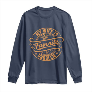 My Wife Is My Favorite Problem Funny Husband Sayings Long Sleeve Shirt TS10 Navy Print Your Wear