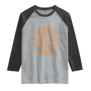 My Wife Is My Favorite Problem Funny Husband Sayings Raglan Shirt TS10 Heather Gray Heather Charcoal Print Your Wear