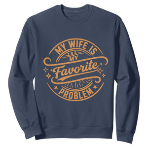 My Wife Is My Favorite Problem Funny Husband Sayings Sweatshirt TS10 Navy Print Your Wear