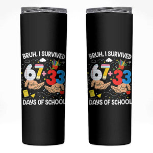 Bruh I Survived 67 33 100 Days of School Skinny Tumbler Six Seven Teachers Kids TS10 Black Print Your Wear