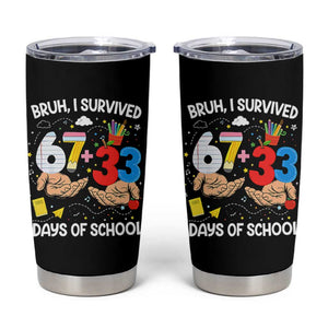 Bruh I Survived 67 33 100 Days of School Tumbler Cup Six Seven Teachers Kids TS10 Black Print Your Wear