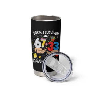 Bruh I Survived 67 33 100 Days of School Tumbler Cup Six Seven Teachers Kids TS10 Print Your Wear