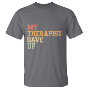 My Therapist Gave Up T Shirt TS10 Charcoal Print Your Wear