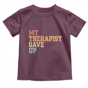 My Therapist Gave Up Toddler T Shirt TS10 Maroon Print Your Wear