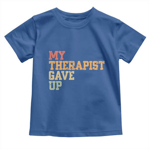 My Therapist Gave Up Toddler T Shirt TS10 Royal Blue Print Your Wear