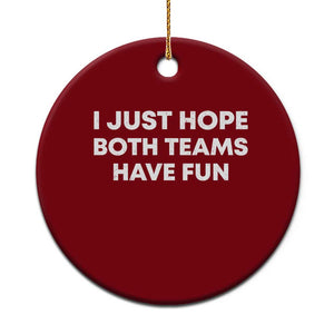 I Just Hope Both Teams Have Fun Ceramic Ornament Funny Sports TS10 1pc Red Print Your Wear
