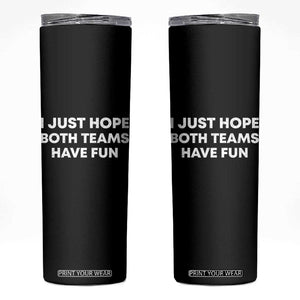 I Just Hope Both Teams Have Fun Skinny Tumbler Funny Sports TS10 Black Print Your Wear