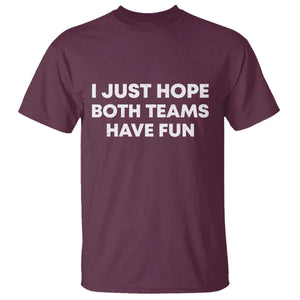I Just Hope Both Teams Have Fun T Shirt Funny Sports TS10 Maroon Print Your Wear