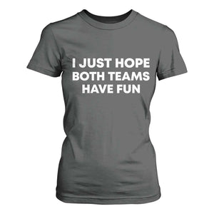 I Just Hope Both Teams Have Fun T Shirt For Women Funny Sports TS10 Dark Heather Print Your Wear