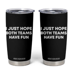 I Just Hope Both Teams Have Fun Tumbler Cup Funny Sports TS10 Black Print Your Wear