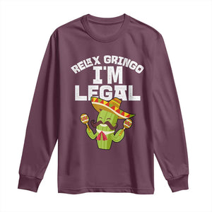 Funny Mexican Immigrant Long Sleeve Shirt Relax Gringo Im Legal Cinco De Mayo TS10 Maroon Print Your Wear
