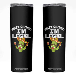 Funny Mexican Immigrant Skinny Tumbler Relax Gringo Im Legal Cinco De Mayo TS10 Black Print Your Wear