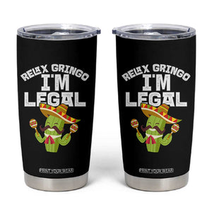 Funny Mexican Immigrant Tumbler Cup Relax Gringo Im Legal Cinco De Mayo TS10 Black Print Your Wear