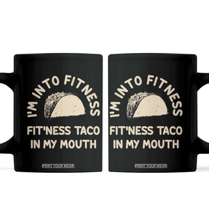 Funny Taco Fitness Coffee Mug Im Into Fitness Taco In My Mouth Mexican Humor TS10 Black Print Your Wear