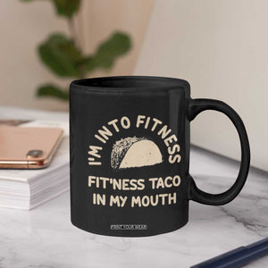 Funny Taco Fitness Coffee Mug Im Into Fitness Taco In My Mouth Mexican Humor TS10 Print Your Wear