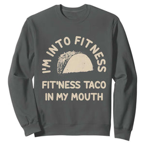 Funny Taco Fitness Sweatshirt Im Into Fitness Taco In My Mouth Mexican Humor TS10 Dark Heather Print Your Wear