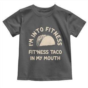 Funny Taco Fitness Toddler T Shirt Im Into Fitness Taco In My Mouth Mexican Humor TS10 Dark Heather Print Your Wear