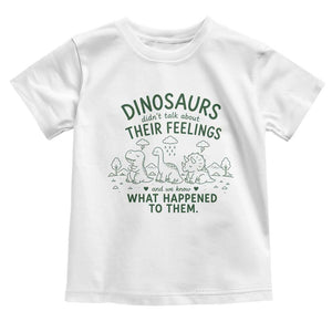 Funny Psychology Lover Toddler T Shirt Dinosaurs Didnt Talk About Their Feelings Mental Health Therapist