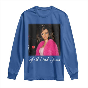 Y'all Need Jesus Funny Girls Meme Saying Christian Humor Long Sleeve Shirt