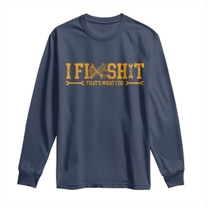 I Fix Shit Thats What I Do Long Sleeve Shirt Funny Dad Grandpa TS10 Navy Print Your Wear