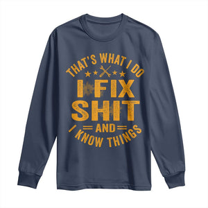 Funny Dad Grandpa Long Sleeve Shirt That's What I Do I Fix Shit And I Know Things TS10 Navy Print Your Wear