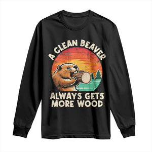 A Clean Beaver Always Gets More Wood Long Sleeve Shirt Funny Adult Crude Joke TS10 Black Print Your Wear