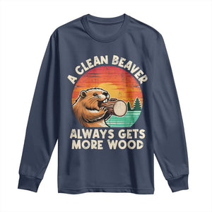 A Clean Beaver Always Gets More Wood Long Sleeve Shirt Funny Adult Crude Joke TS10 Navy Print Your Wear