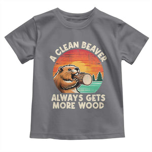A Clean Beaver Always Gets More Wood Toddler T Shirt Funny Adult Crude Joke TS10 Charcoal Print Your Wear