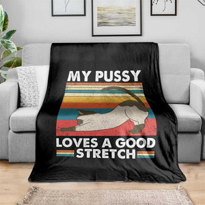 My Pussy Loves A Good Stretch Throw Blanket Funny Humor Saying Cat Vintage TS10 Print Your Wear