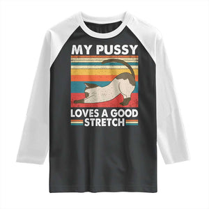 My Pussy Loves A Good Stretch Raglan Shirt Funny Humor Saying Cat Vintage TS10 Black White Print Your Wear