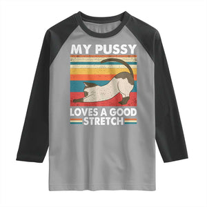 My Pussy Loves A Good Stretch Raglan Shirt Funny Humor Saying Cat Vintage TS10 Sport Gray Black Print Your Wear