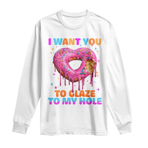 Funny Offensive Embarrassing Long Sleeve Shirt I Want You to Glaze My Hole Adult Humor Donut TS10 White Print Your Wear