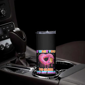 Funny Offensive Embarrassing Skinny Tumbler I Want You to Glaze My Hole Adult Humor Donut TS10 Print Your Wear