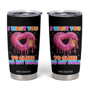 Funny Offensive Embarrassing Tumbler Cup I Want You to Glaze My Hole Adult Humor Donut TS10 Black Print Your Wear