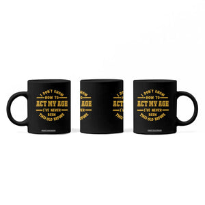 Funny Old Man Saying Gag Gift Coffee Mug Dont Know How To Act My Age Grandpa Dad TS10 Print Your Wear