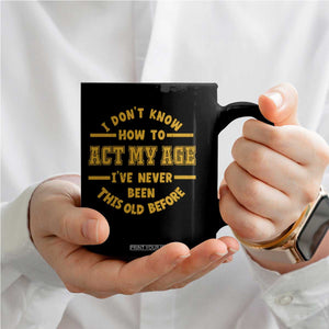 Funny Old Man Saying Gag Gift Coffee Mug Dont Know How To Act My Age Grandpa Dad TS10 Print Your Wear