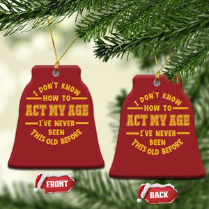 Funny Old Man Saying Gag Gift Christmas Ornament Dont Know How To Act My Age Grandpa Dad TS10 Bell Flake Red Print Your Wear