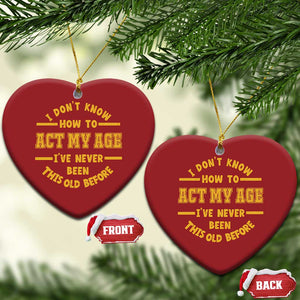 Funny Old Man Saying Gag Gift Christmas Ornament Dont Know How To Act My Age Grandpa Dad TS10 Heart Red Print Your Wear